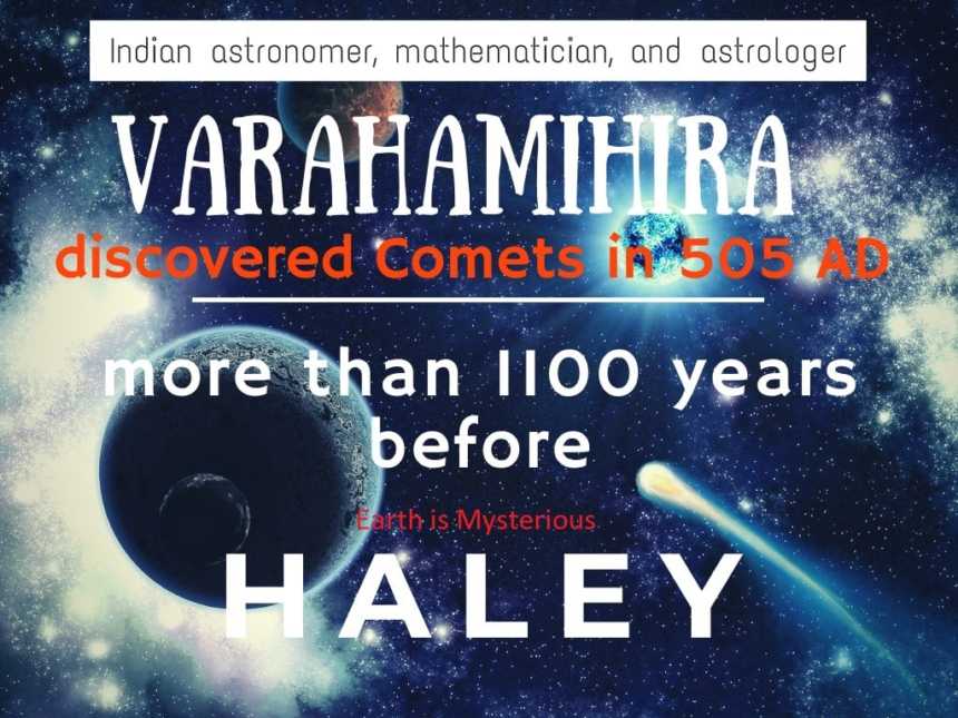 Varahamihira in 550 AD have described a large number of comets. He wrote over sixty couplets about comets.